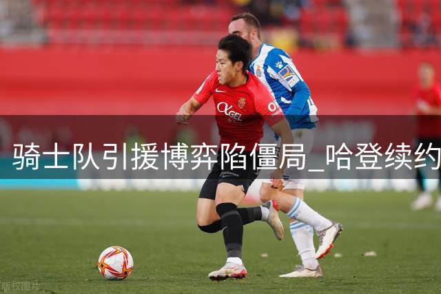 骑士队引援博弈陷僵局 哈登续约再度沦为牺牲品